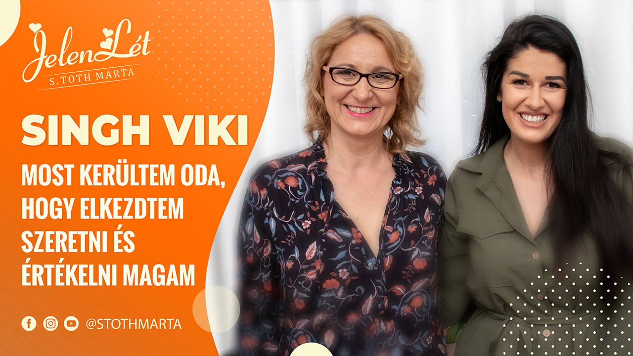 JelenLét by S. Toth Marta: Singh Viki: Most kerültem oda, hogy elkezdtem szeretni és értékelni magam