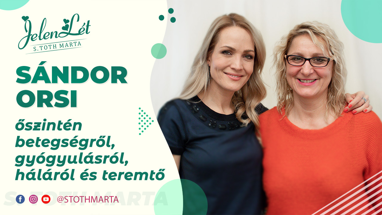 JelenLét by S. Toth Marta: Sándor Orsi őszintén betegségről, gyógyulásról, háláról és teremtő erőről