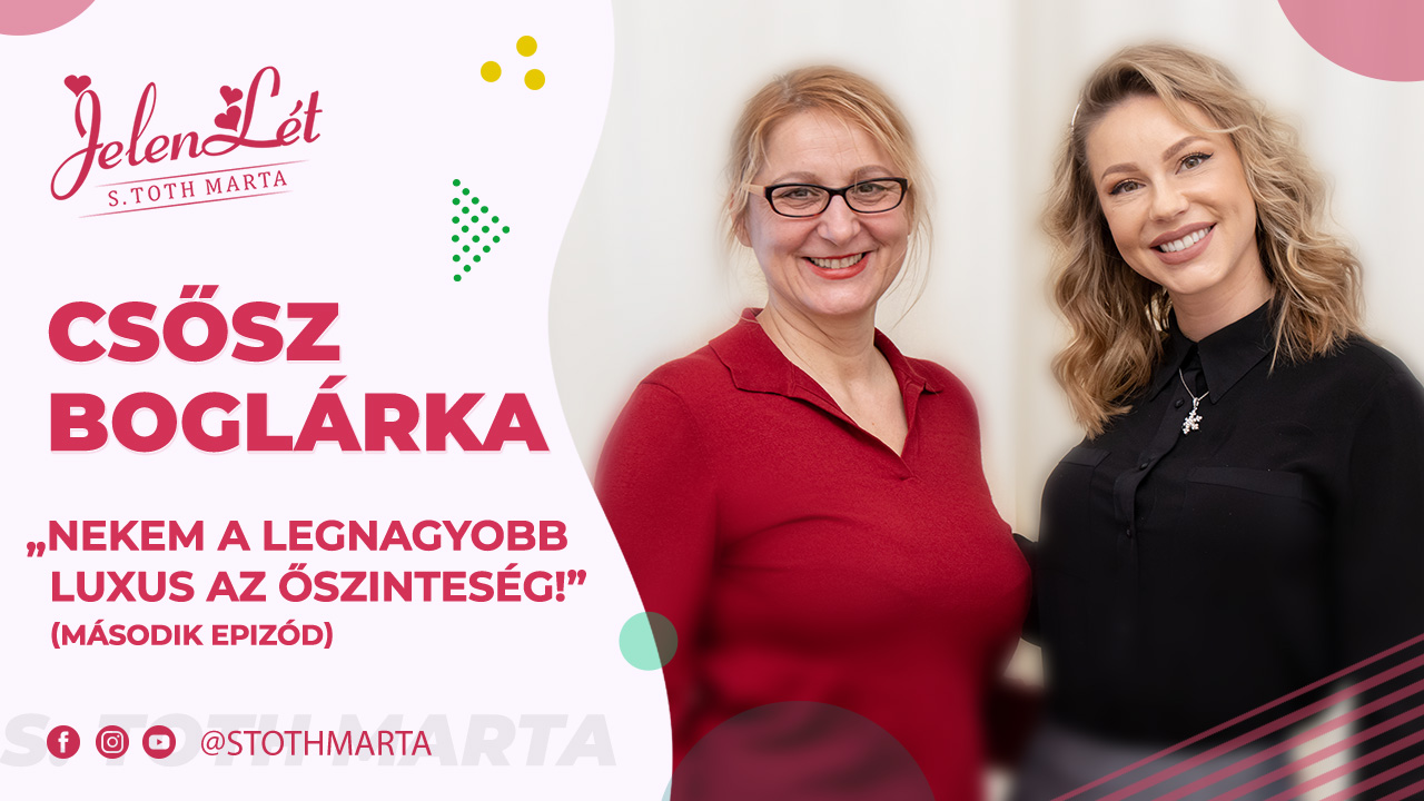 JelenLét by S. Toth Marta: Csősz Boglárka – „Nekem a legnagyobb luxus az őszinteség!” második epizód