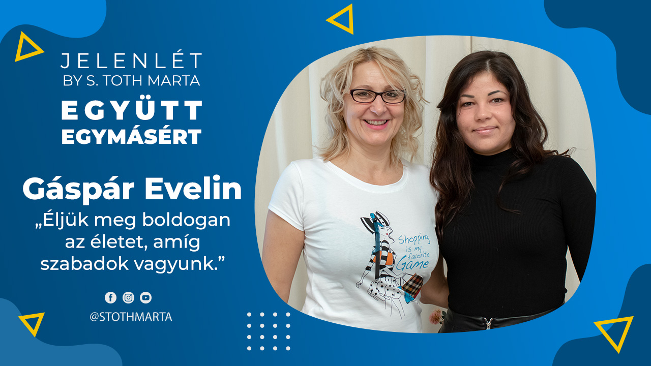 JelenLét by S. Toth Marta: Együtt egymásért - Gáspár Evelin: „Éljük meg boldogan az életet, amíg szabadok vagyunk.”