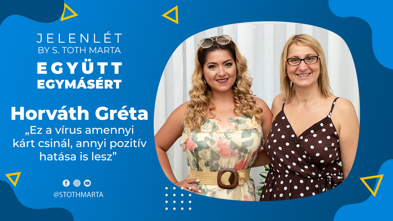 JelenLét by S. Toth Marta: Együtt egymásért - „Ez a vírus amennyi kárt csinál, annyi pozitív hatása is lesz” – Horváth Gréta