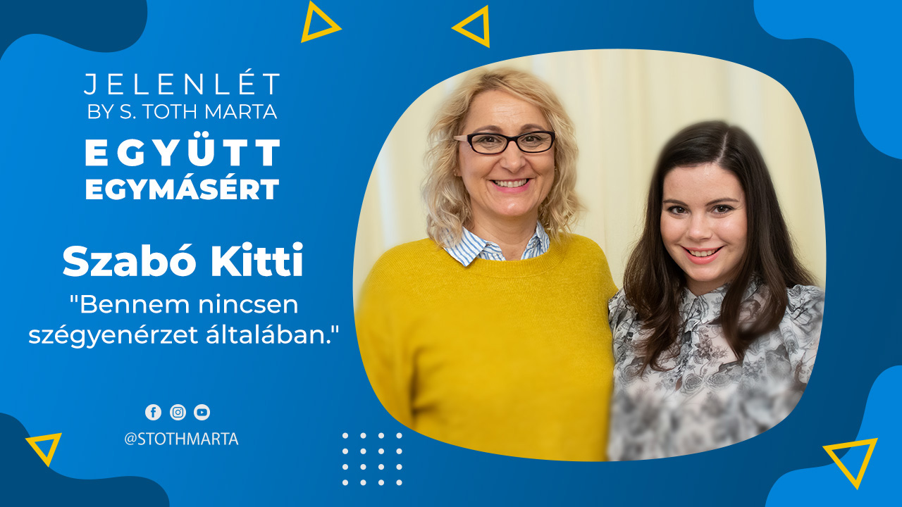 #JelenLét by S. Toth Marta: Együtt egymásért - Szabó Kitti: "Bennem nincsen szégyenérzet általában."