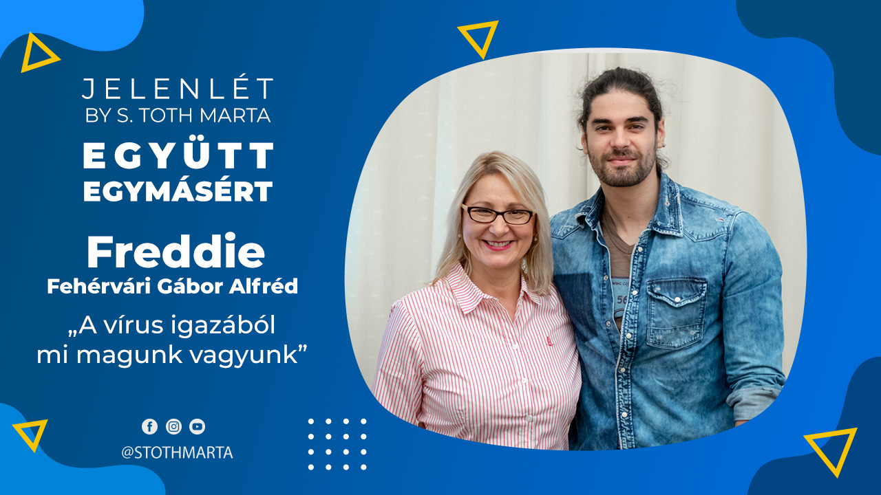 JelenLét by S. Toth Marta: Együtt egymásért - Freddie „A vírus igazából mi magunk vagyunk”