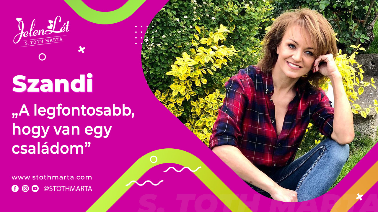 JelenLét by S. Toth Marta: Szandi – „A legfontosabb, hogy van egy családom”