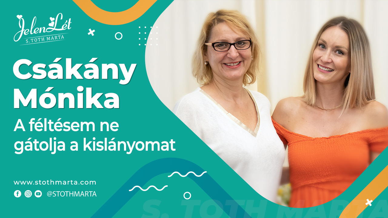 JelenLét by S. Tóth Márta: Csákány Mónika - A féltésem ne gátolja a kislányomat