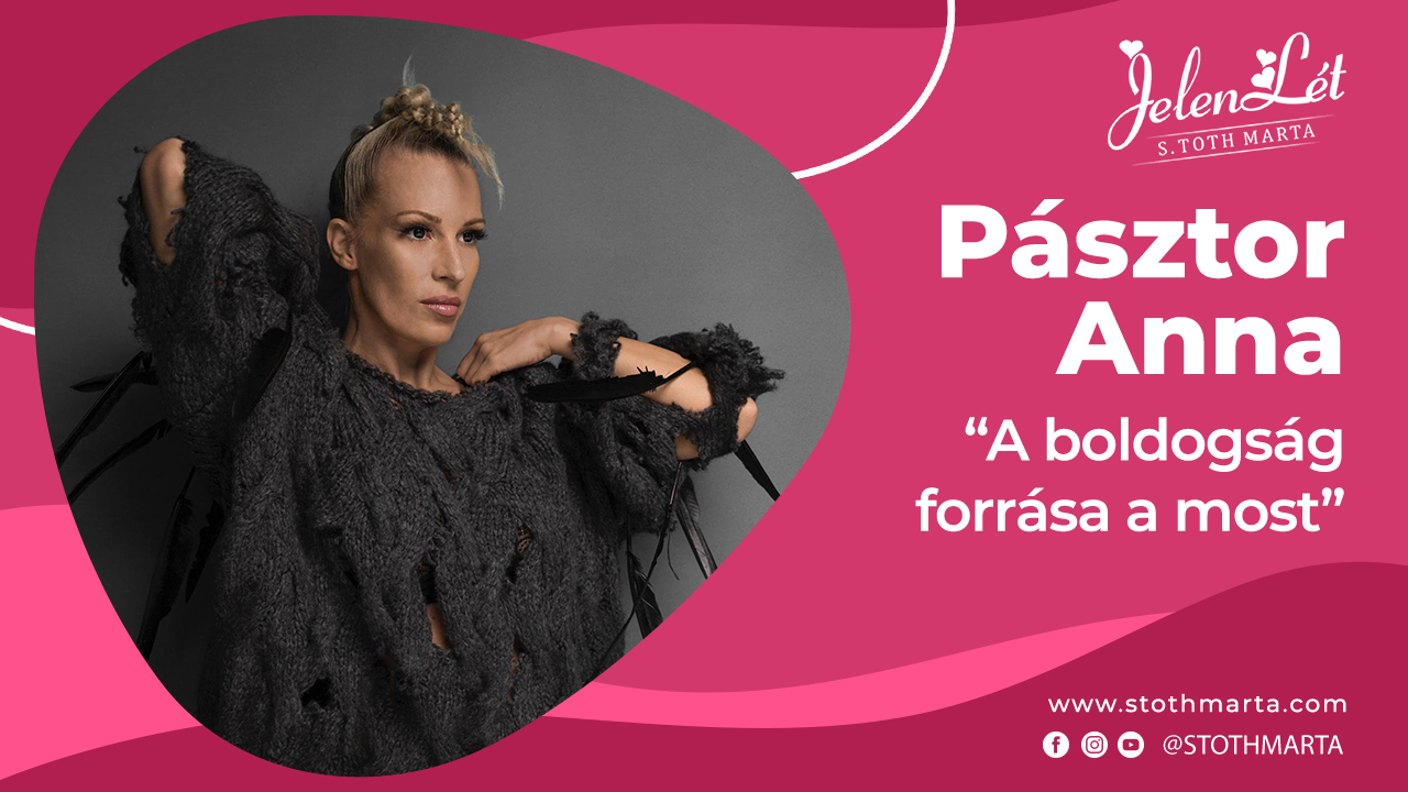 JelenLét by S.Tóth Márta: Pásztor Anna – “A boldogság forrása a most”