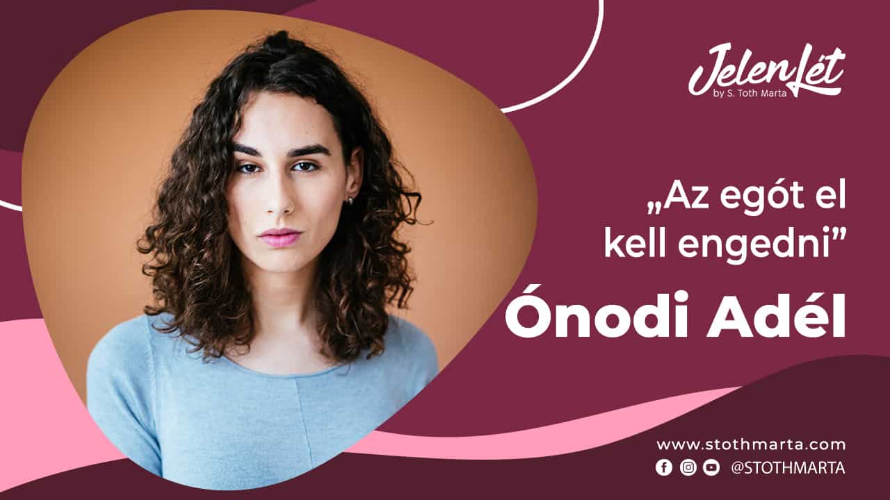 JelenLét by S. Tóth Márta – Ónodi Adél: „Az egót el kell engedni”
